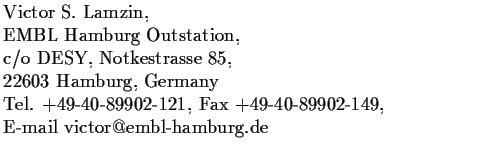 $\textstyle \parbox{11cm}{Victor S. Lamzin, \\ EMBL Hamburg Outstation, \\
c/o ...
...Tel. +49-40-89902-121, Fax +49-40-89902-149, \\
E-mail victor@embl-hamburg.de}$
