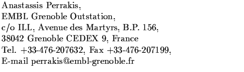 $\textstyle \parbox{11cm}{Anastassis Perrakis, \\
EMBL Grenoble Outstation, \\ ...
...
Tel. +33-476-207632, Fax +33-476-207199, \\
E-mail perrakis@embl-grenoble.fr}$